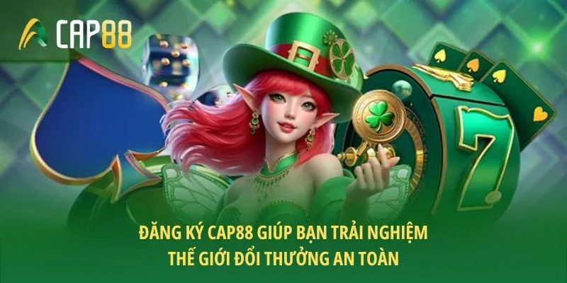 Đăng ký CAP88 giúp bạn trải nghiệm thế giới đổi thưởng an toàn