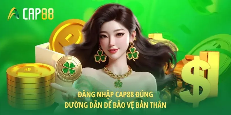 Đăng nhập CAP88 đúng đường dẫn để bảo vệ bản thân