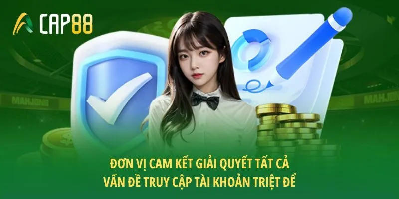 Đơn vị cam kết giải quyết tất cả vấn đề truy cập tài khoản triệt để