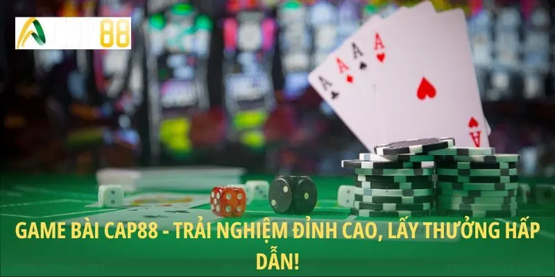Game Bài CAP88 - Trải Nghiệm Đỉnh Cao, Lấy Thưởng Hấp Dẫn!