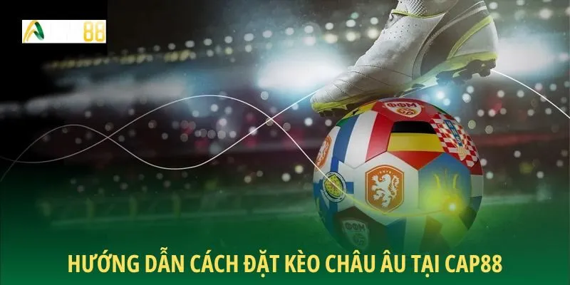 Hướng dẫn cách đặt kèo châu Âu tại CAP88