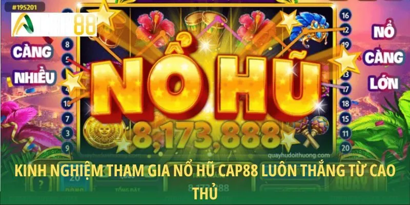 Kinh nghiệm tham gia nổ hũ CAP88 luôn thắng từ cao thủ