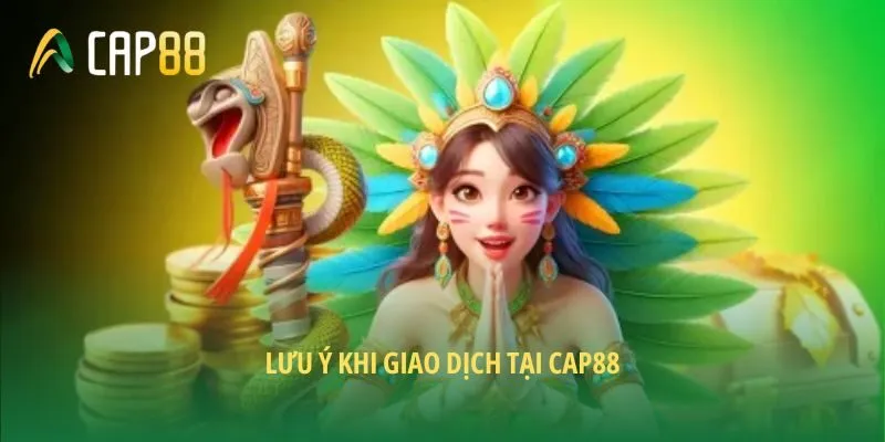 Lưu ý khi giao dịch tại CAP88