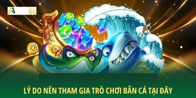 Lý do nên tham gia trò chơi bắn cá tại đây