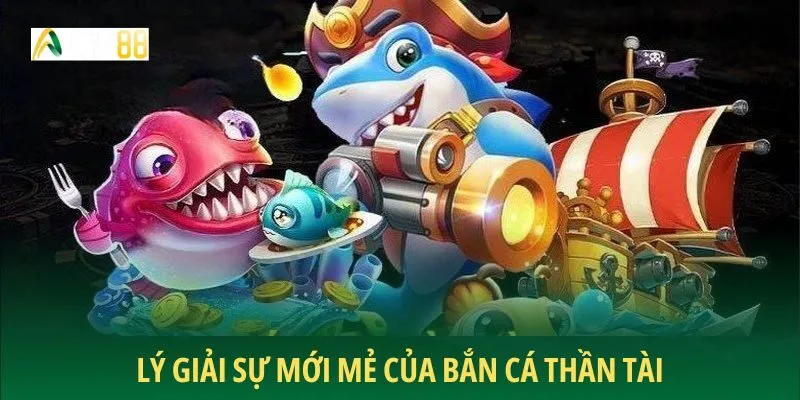 Lý giải sự mới mẻ của bắn cá thần tài