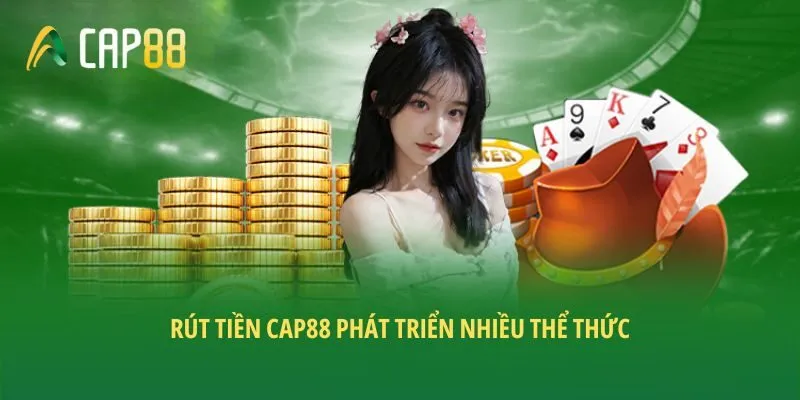 Rút tiền CAP88 phát triển nhiều thể thức