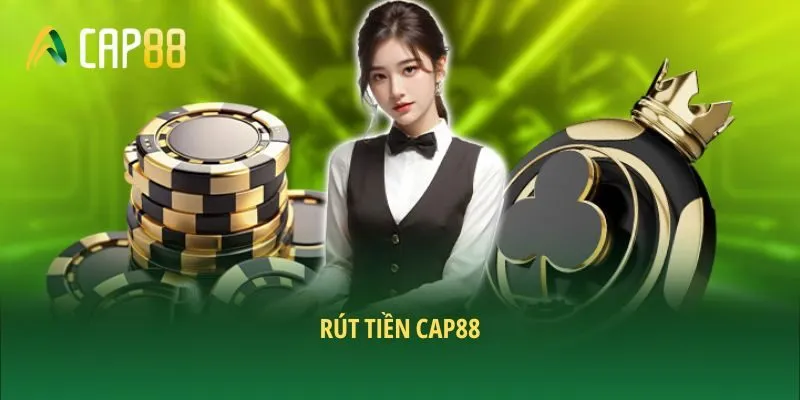 Rút tiền CAP88 - Cách rút lợi nhuận đổi thưởng chuẩn 2025