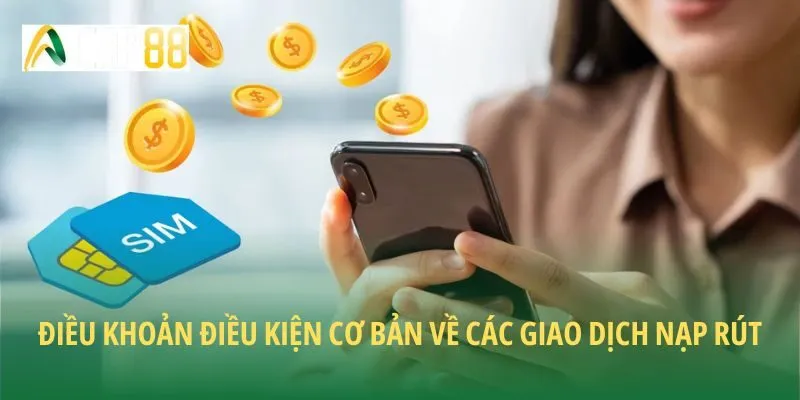 Điều khoản điều kiện cơ bản về các giao dịch nạp rút
