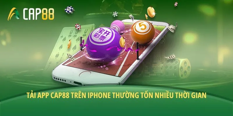 Tải app CAP88 trên iPhone thường tốn nhiều thời gian