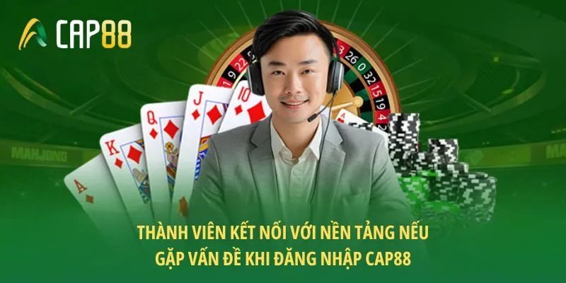 Thành viên kết nối với nền tảng nếu gặp vấn đề khi đăng nhập CAP88