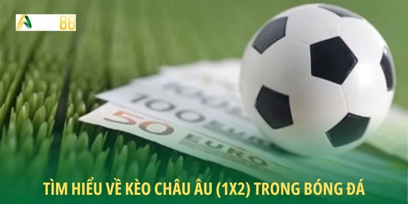 Tìm hiểu về kèo châu Âu (1X2) trong bóng đá