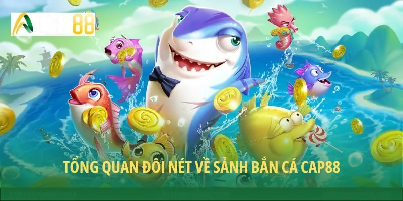 Tổng quan đôi nét về sảnh bắn cá CAP88