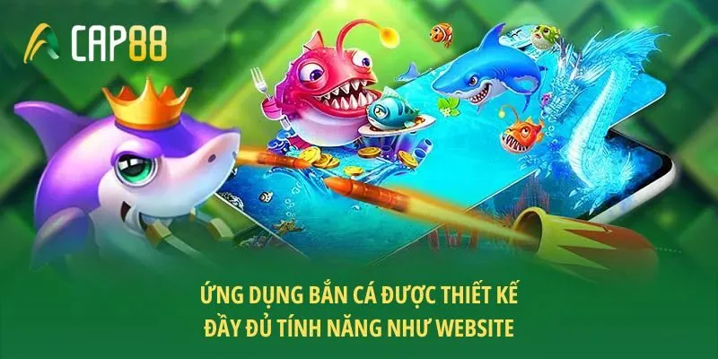 Ứng dụng bắn cá được thiết kế đầy đủ tính năng như website