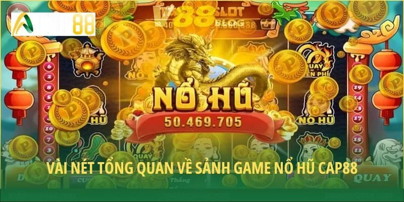 Vài nét tổng quan về sảnh game nổ hũ CAP88